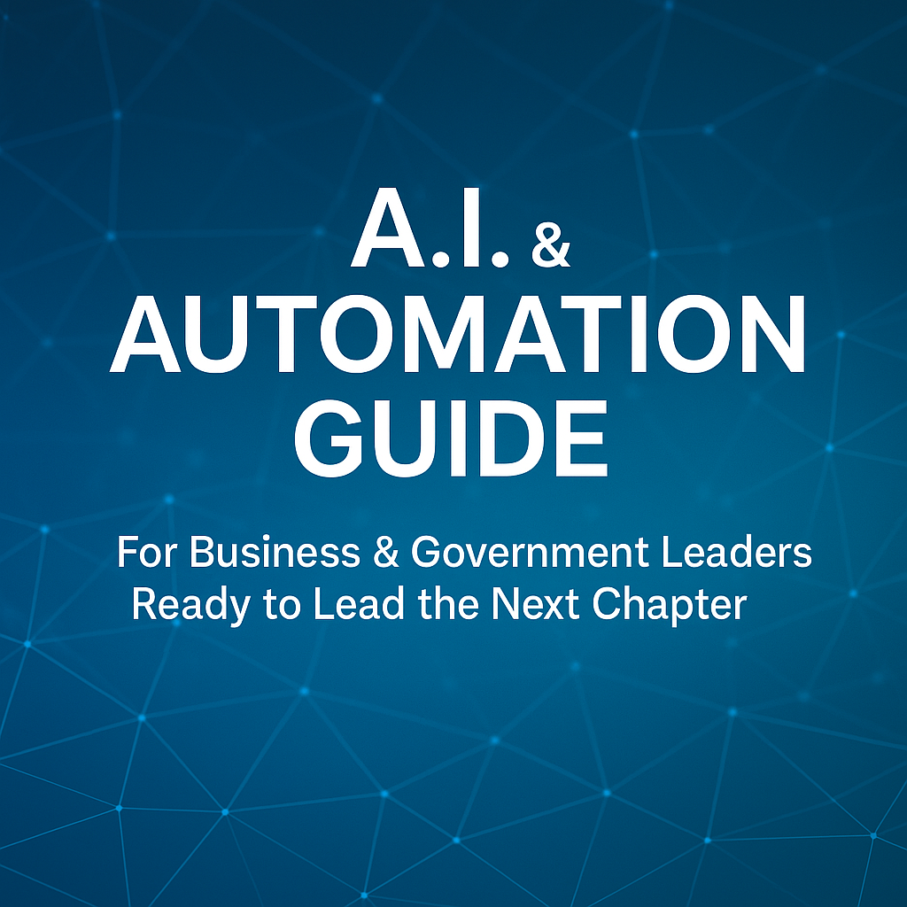 A.I. & Automation Guide: Business & Government Leaders Guide to Lead the Next Chapter and Stay Cybersecure